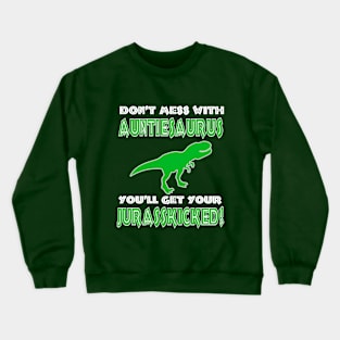 Don't Mess with Auntiesaurus, You'll get your ass kicked! Crewneck Sweatshirt